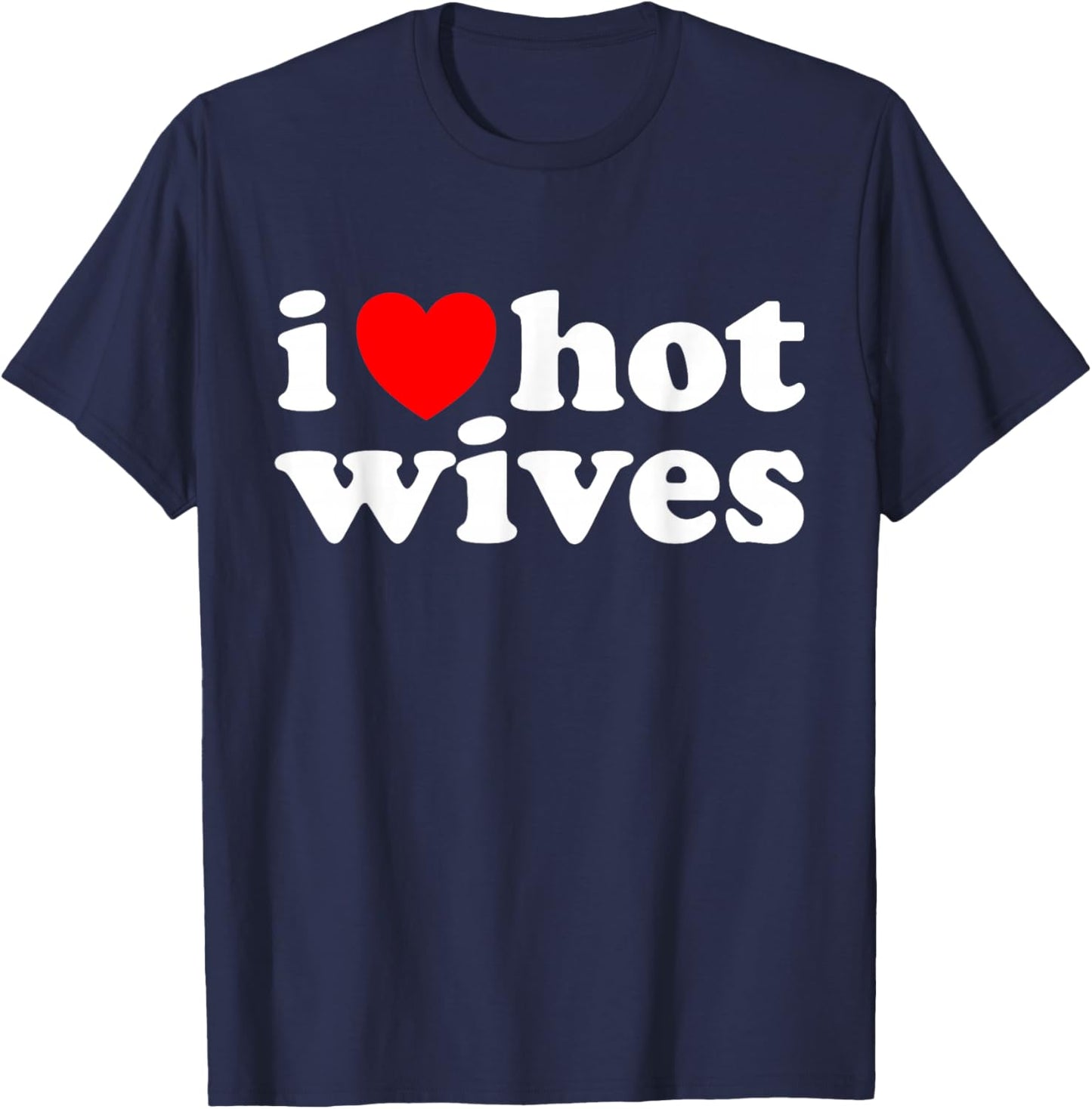 I Love Hot Wives T-Shirt - T-Shirt | Navy