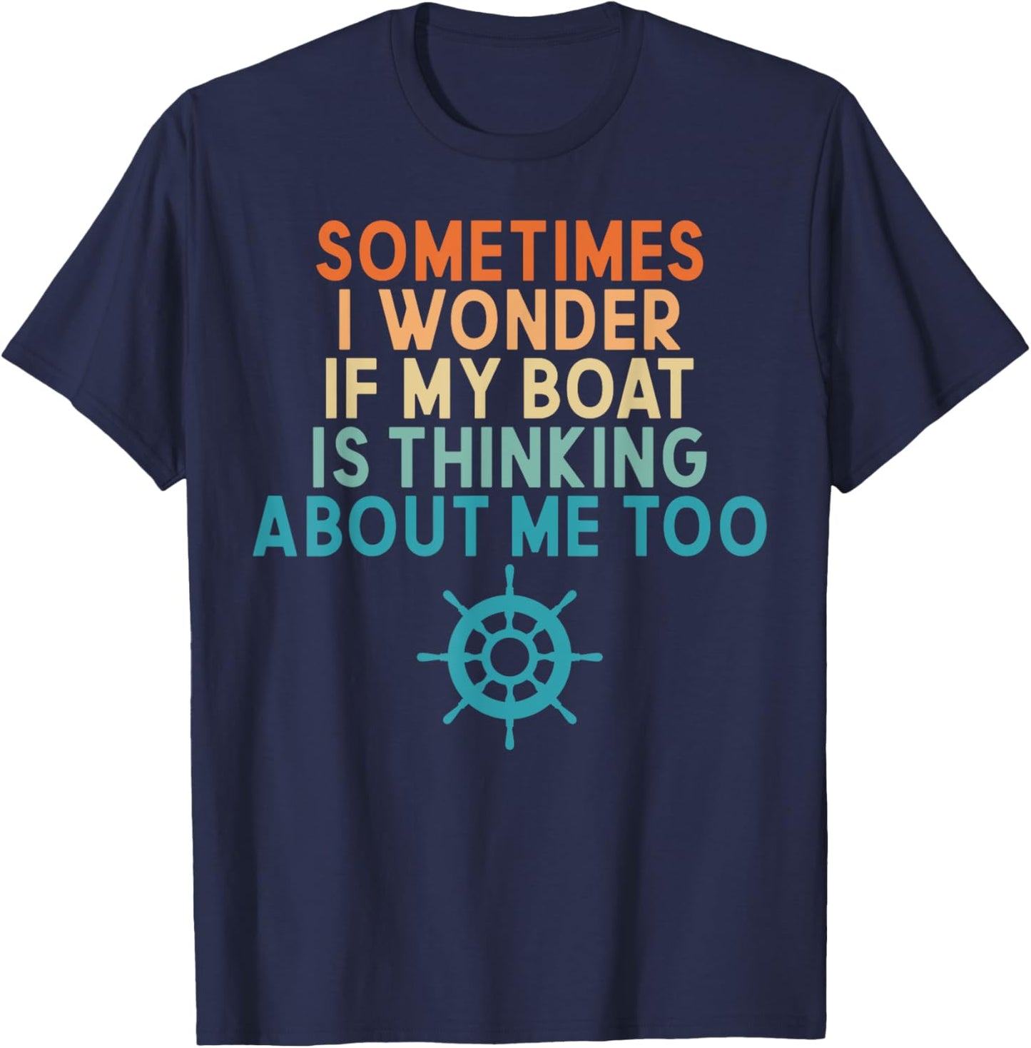 Sometimes I Wonder If My Boat Is Thinking About Me Too T-Shirt - T-Shirt | Navy