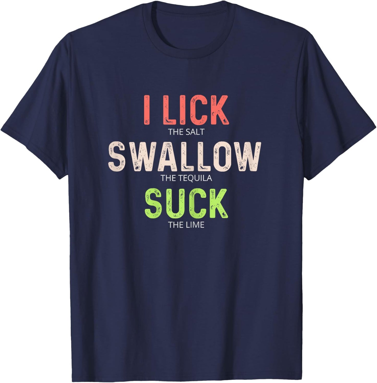 I Lick Salt Swallow Tequila Suck Lime Shirt T-Shirt - T-Shirt | Navy