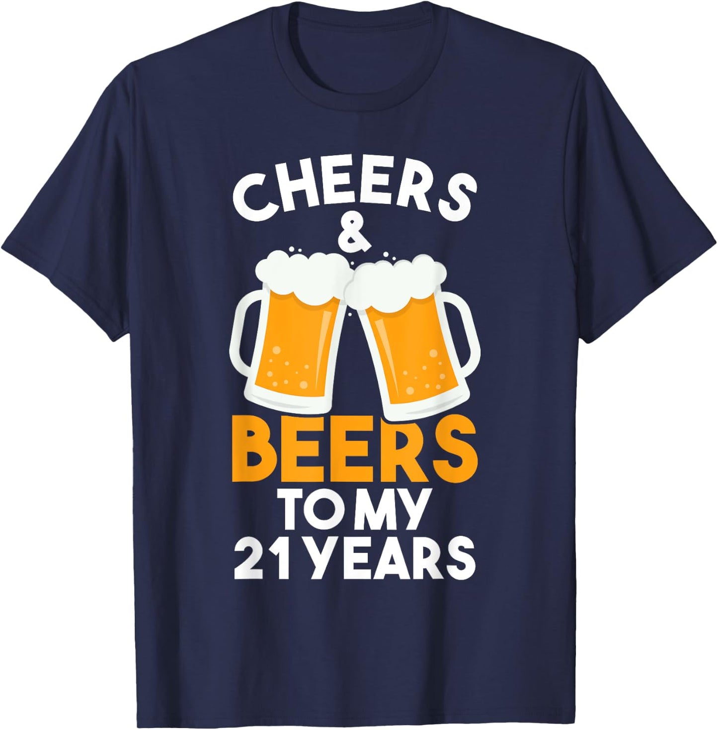Cheers and Beers to My 21 Years | 21st Birthday Celebration T-Shirt - T-Shirt | Navy