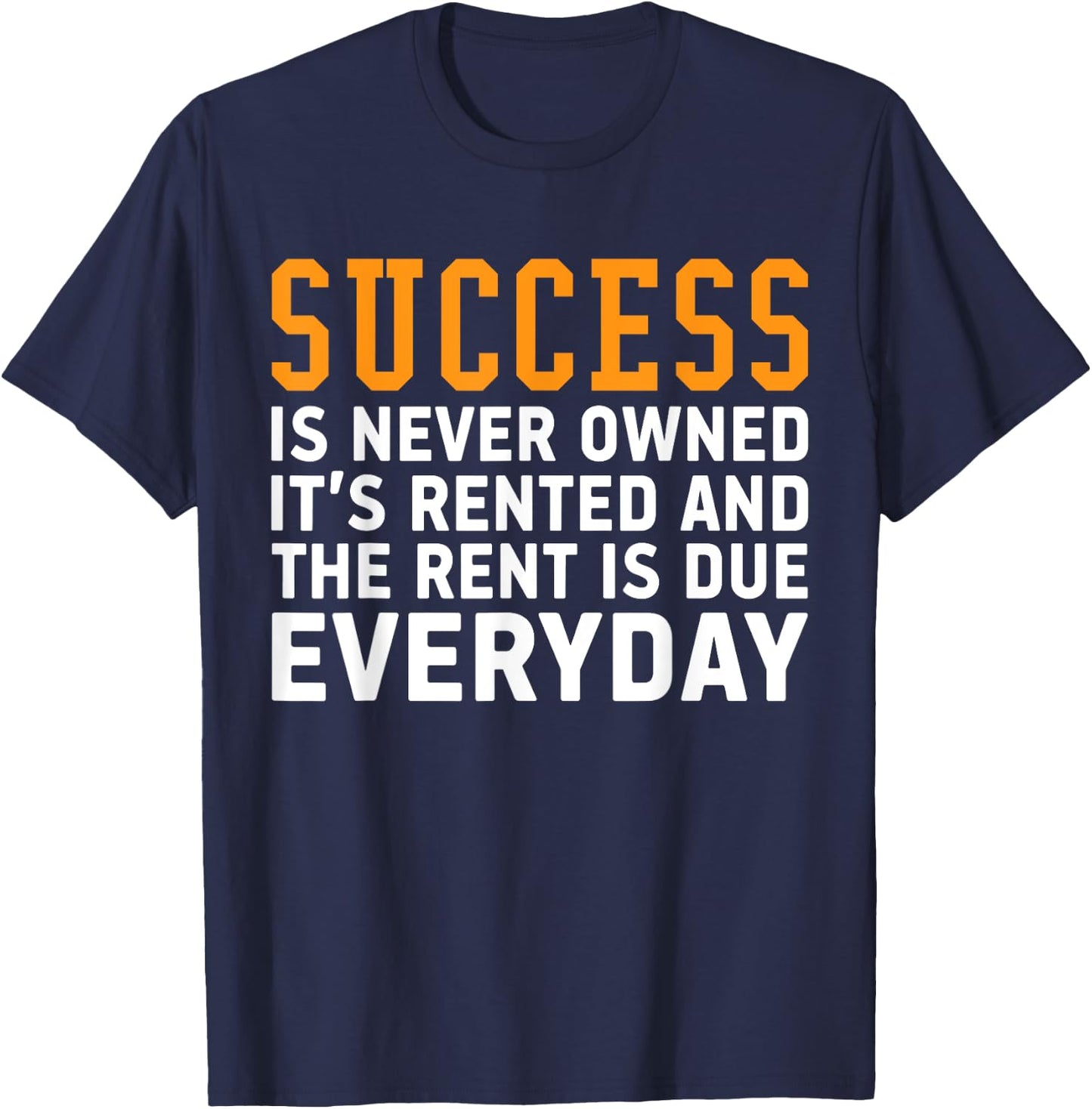 Success is never owned it's rented and rent is due everyday T-Shirt - T-Shirt | Navy
