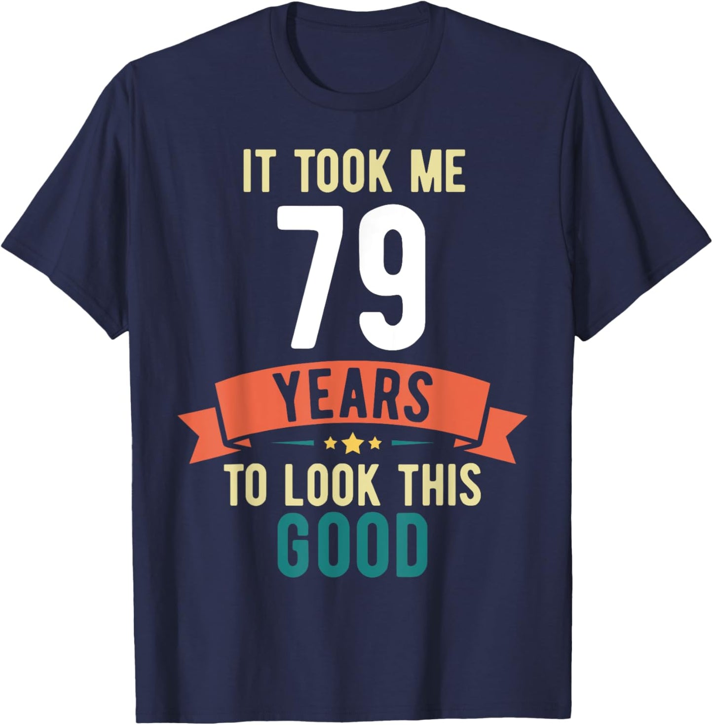 It took me 79 years to look this good 79th Birthday T-Shirt - T-Shirt | Navy