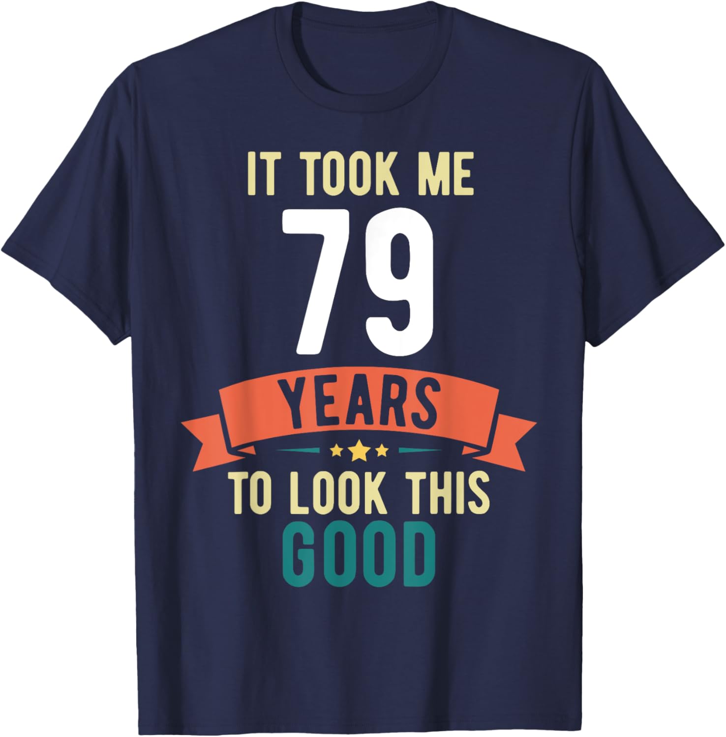 It took me 79 years to look this good 79th Birthday T-Shirt - T-Shirt | Navy