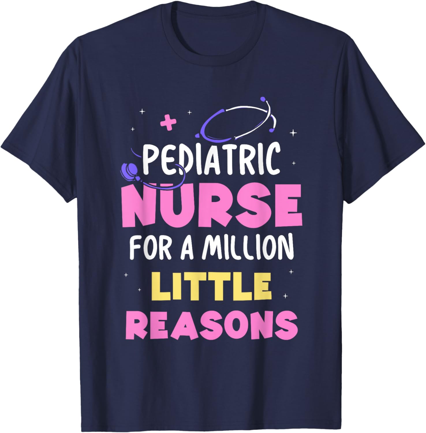 Pediatric Nurse For A Million Little Reasons Nursing Nurses T-Shirt - T-Shirt | Navy