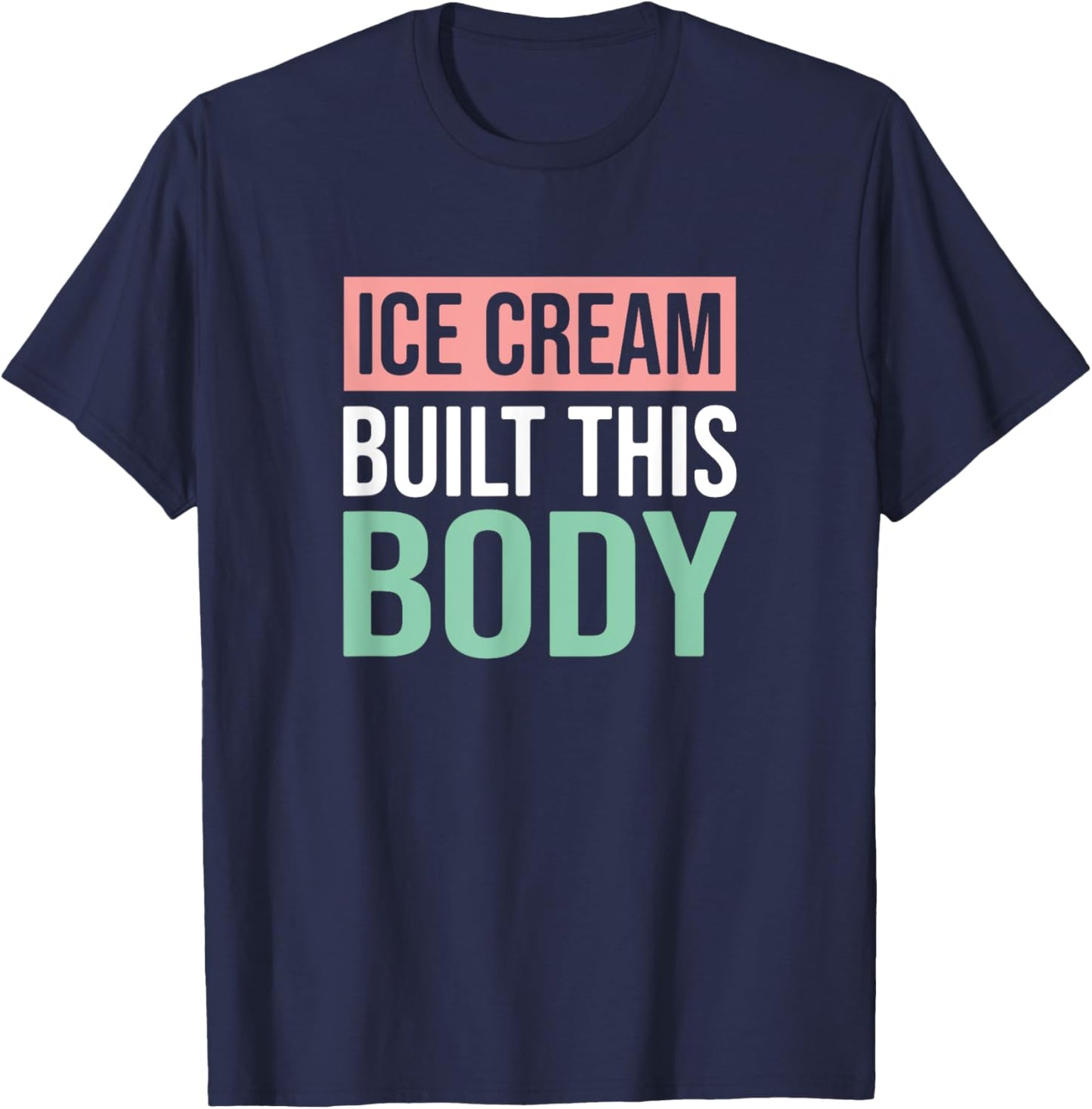 Ice Cream Built This Body, Ice Cream Lover Men Women Kids T-Shirt - T-Shirt | Navy