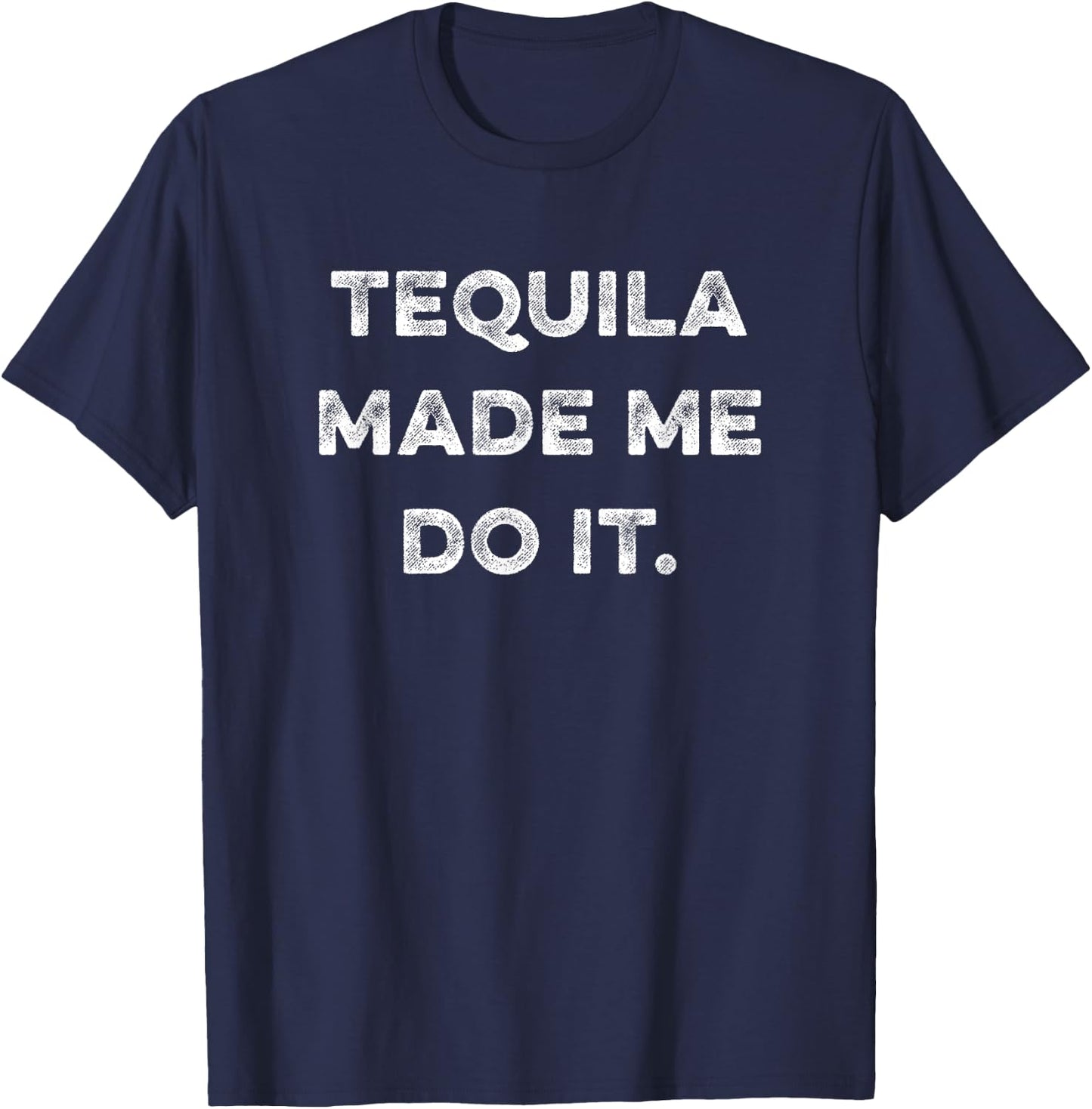 Tequila Made Me Do It Funny Humorous Drinking Party Saying T-Shirt - T-Shirt | Navy