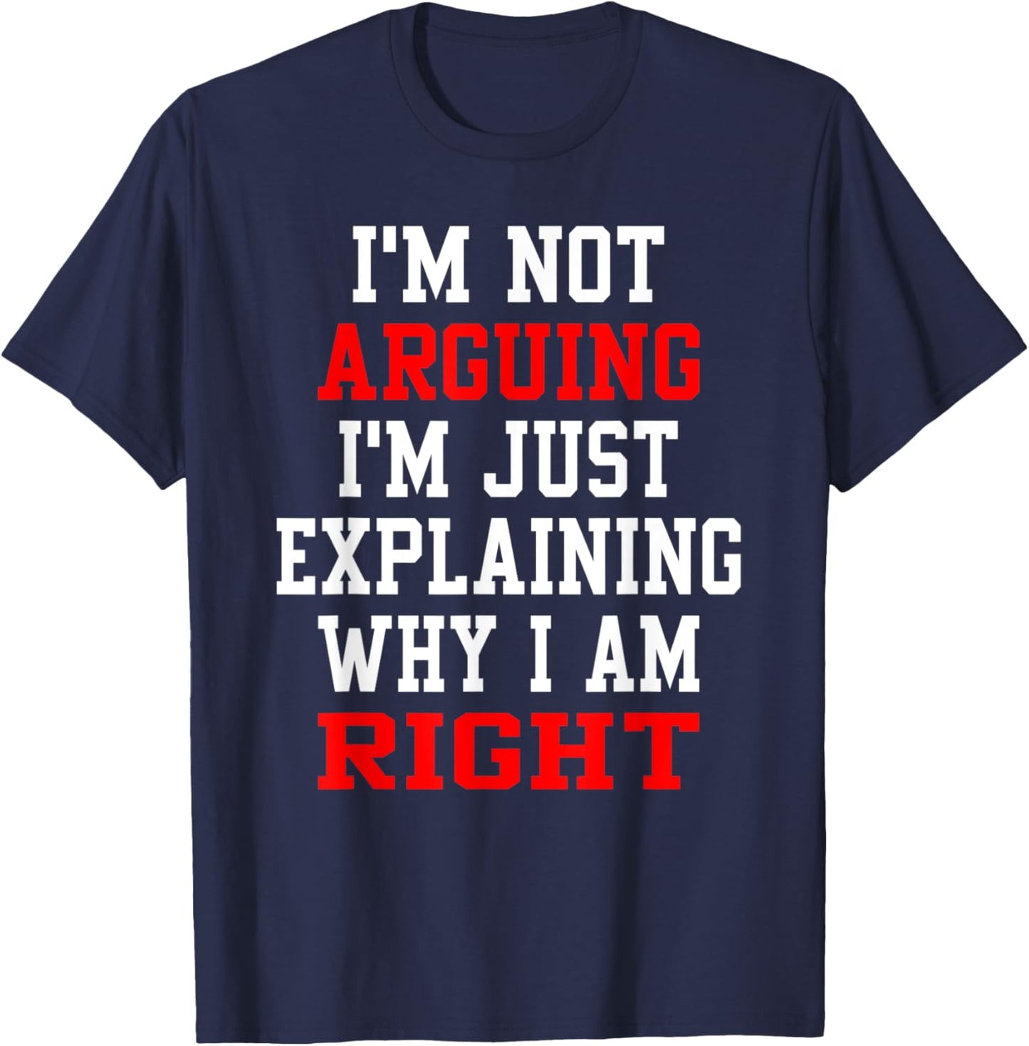 I Am Not Arguing I Am Explaining Why I'm Right Engineers Men T-Shirt - T-Shirt | Navy