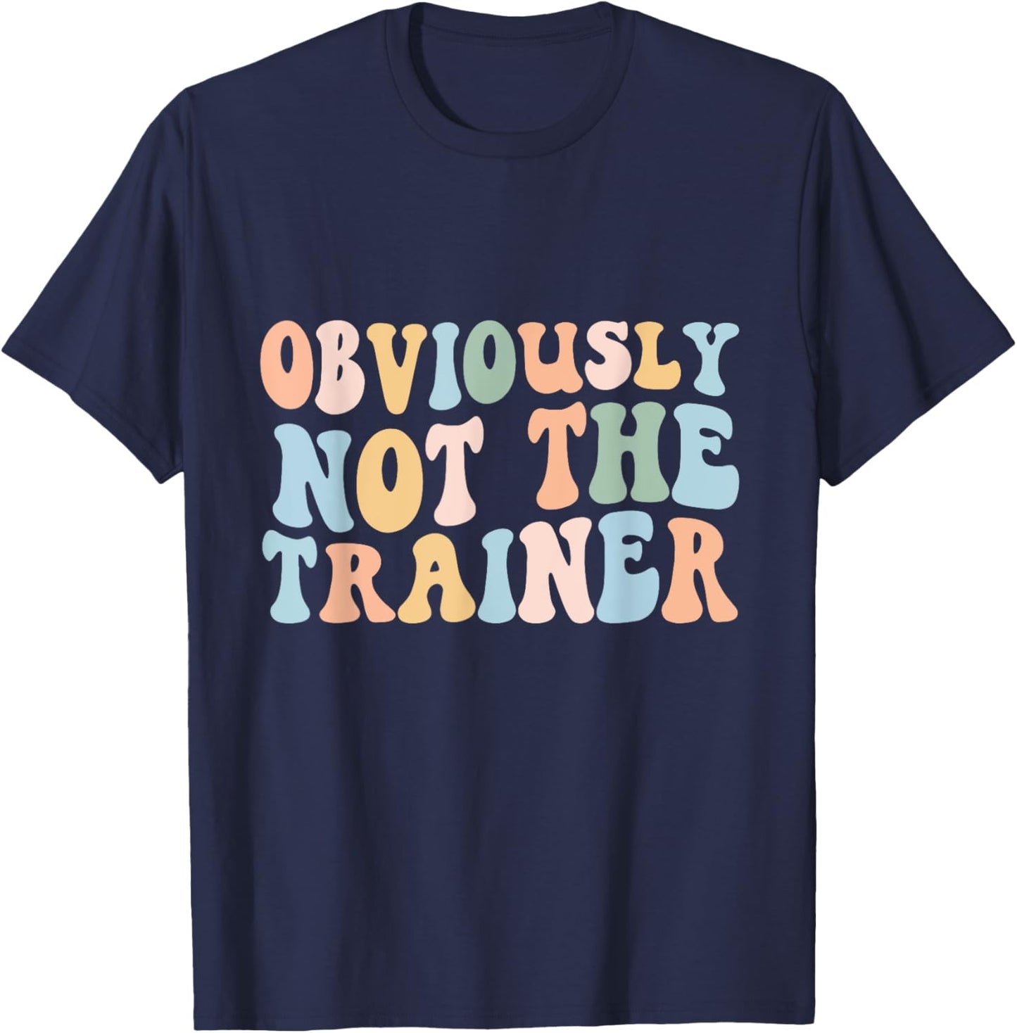 Obviously Not The Trainer Shirt Funny Cute Workout Fitness T-Shirt - T-Shirt | Navy
