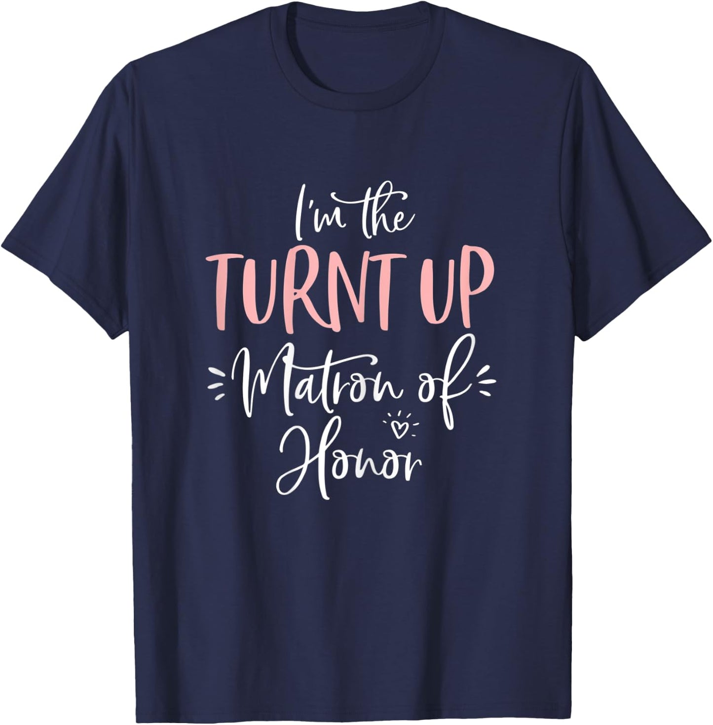 The Turnt Up Matron of Honor Matching Bachelorette Party T-Shirt - T-Shirt | Navy