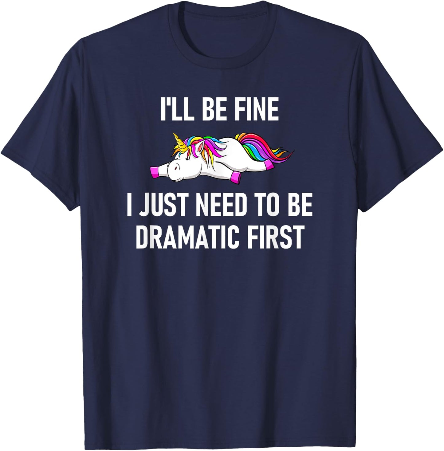 Unicorn I'll Be Fine I Just Need To Be Dramatic First T-Shirt - T-Shirt | Navy