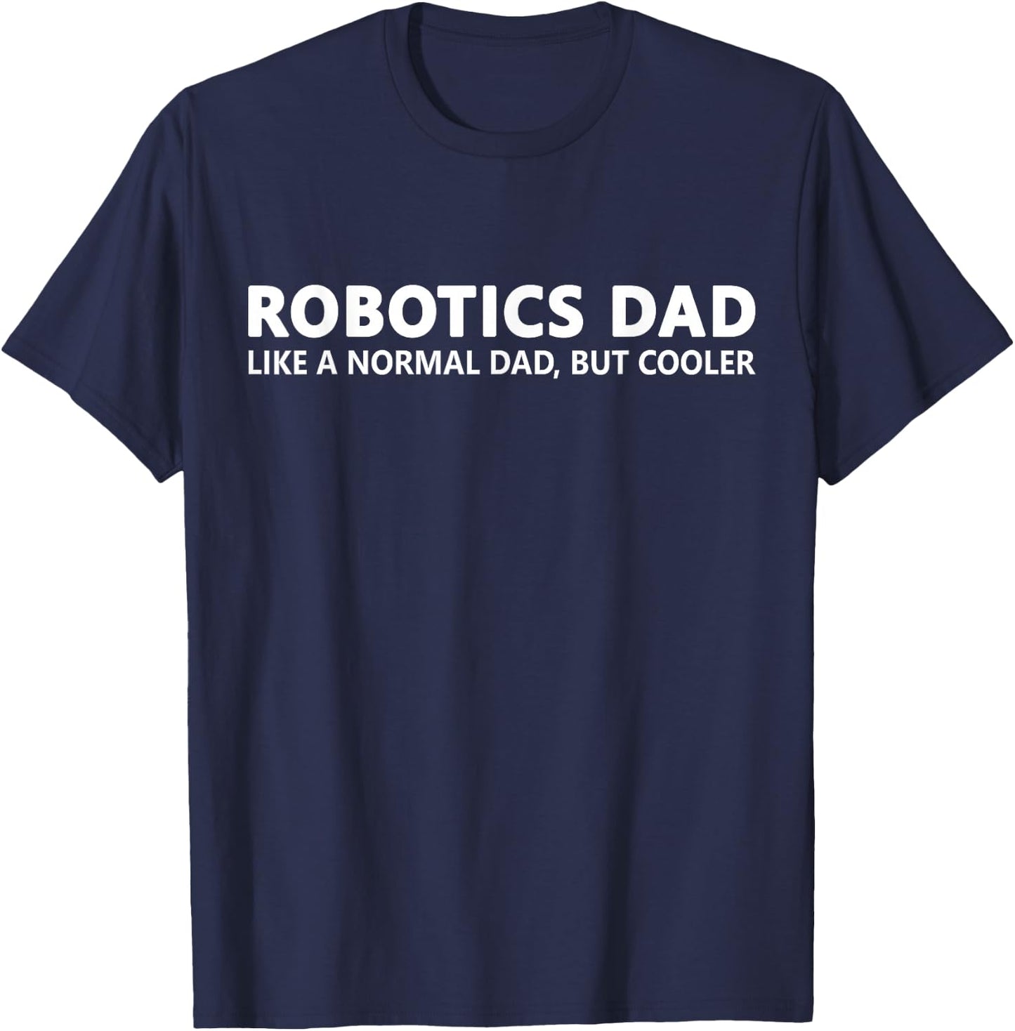 Funny Robotics Dad Like A Normal Dad Robotics T-Shirt - T-Shirt | Navy