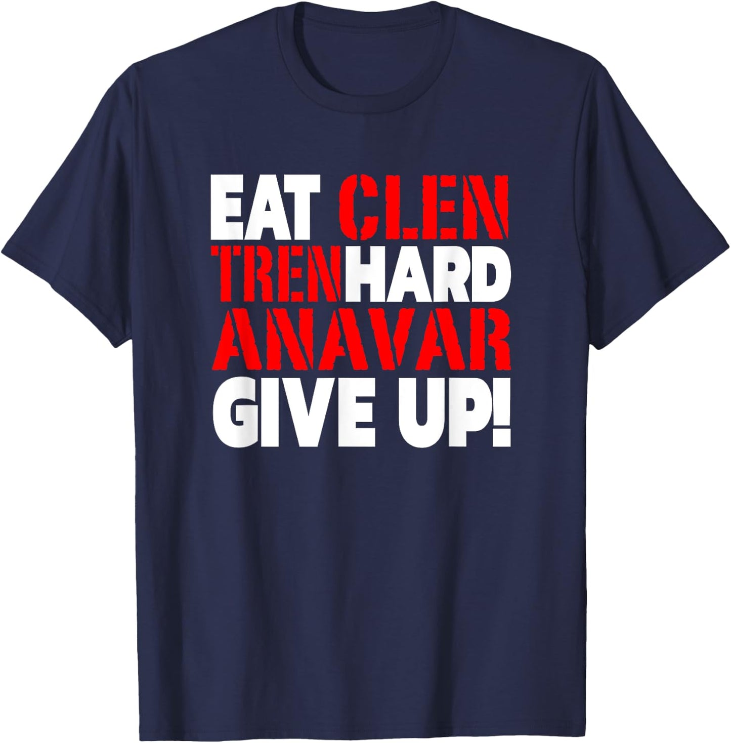 Eat Clen - Tren Hard - Never Give Up Bodybuilding Steroid T-Shirt - T-Shirt | Navy