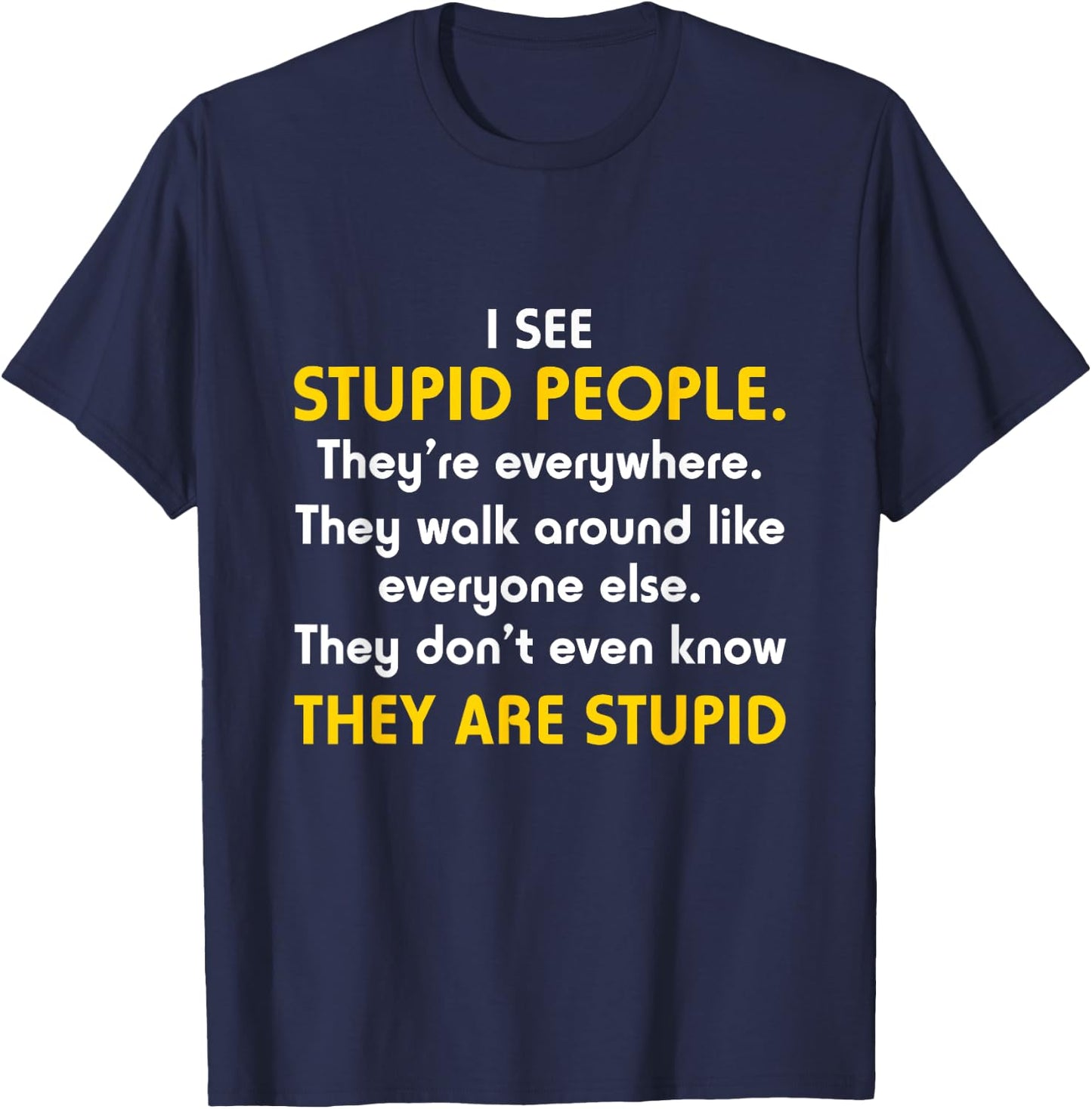 I See Stupid People They're Everywhere T Shirt T-Shirt - T-Shirt | Navy