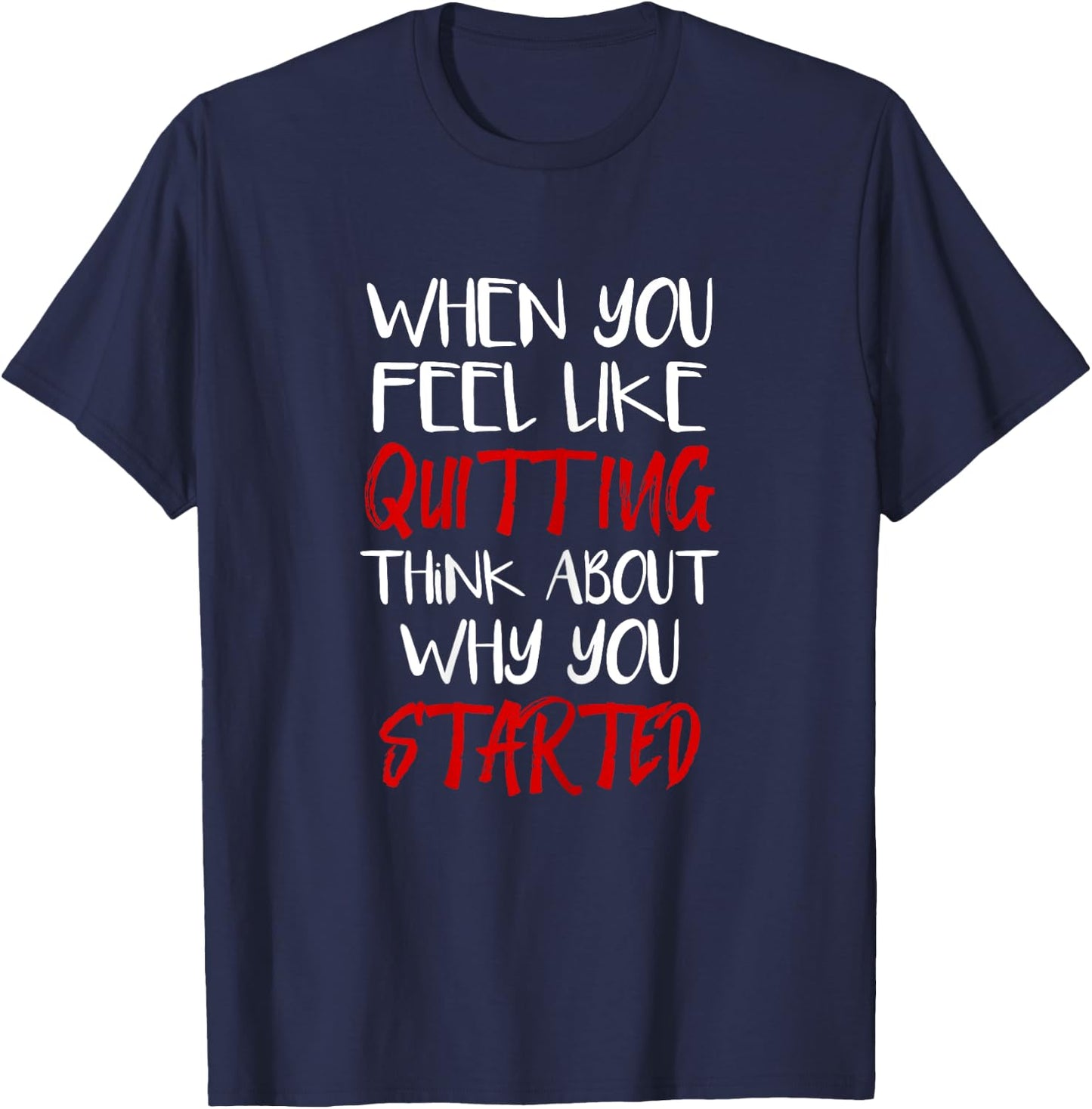 When You Feel Like Quitting Think About Why You Started T-Shirt - T-Shirt | Navy