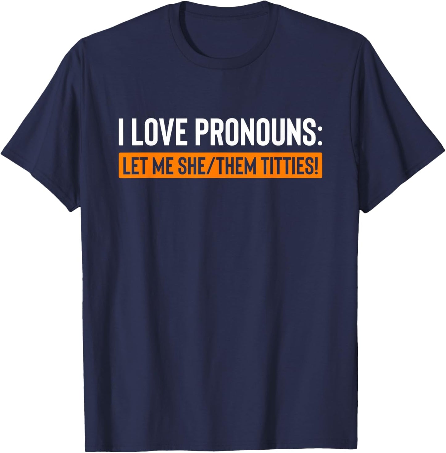 I Love Pronouns Let Me She Them Titties Funny T-Shirt - T-Shirt | Navy