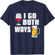 I Go Both Ways Funny Drinking Quote For Wine And Beer Lover T-Shirt - T-Shirt | Navy
