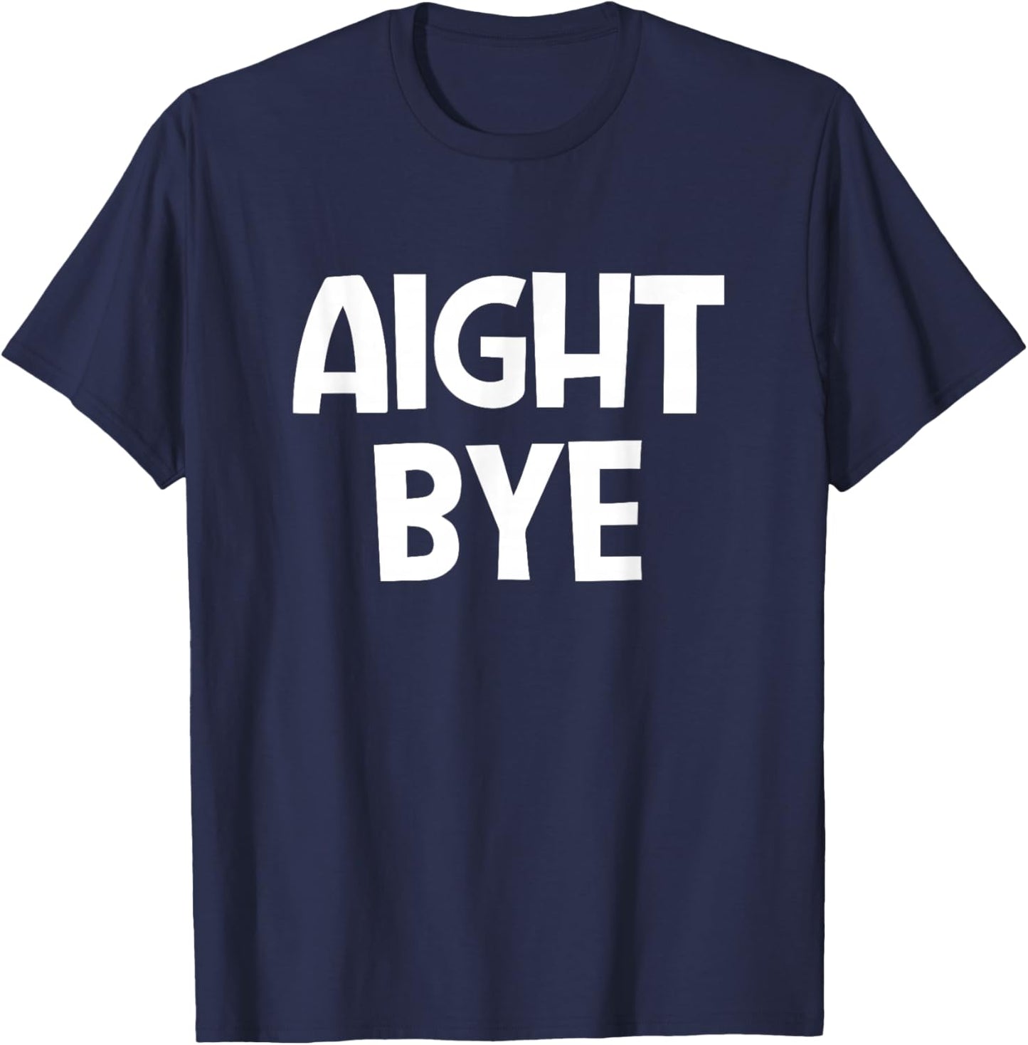 Aight Bye, Funny, Jokes, Sarcastic T-Shirt - T-Shirt | Navy