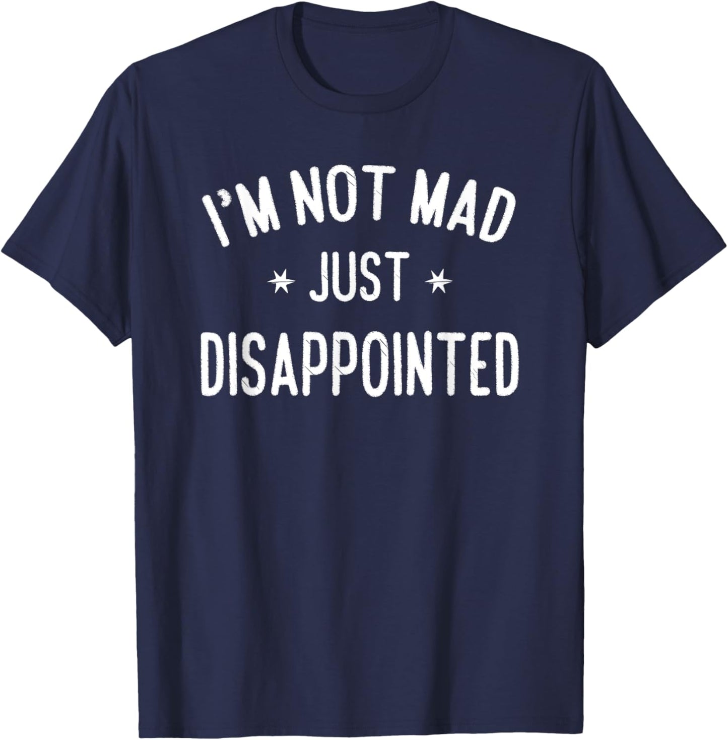 I'm Not Mad, Just Disappointed Sarcastic Funny T-Shirt - T-Shirt | Navy