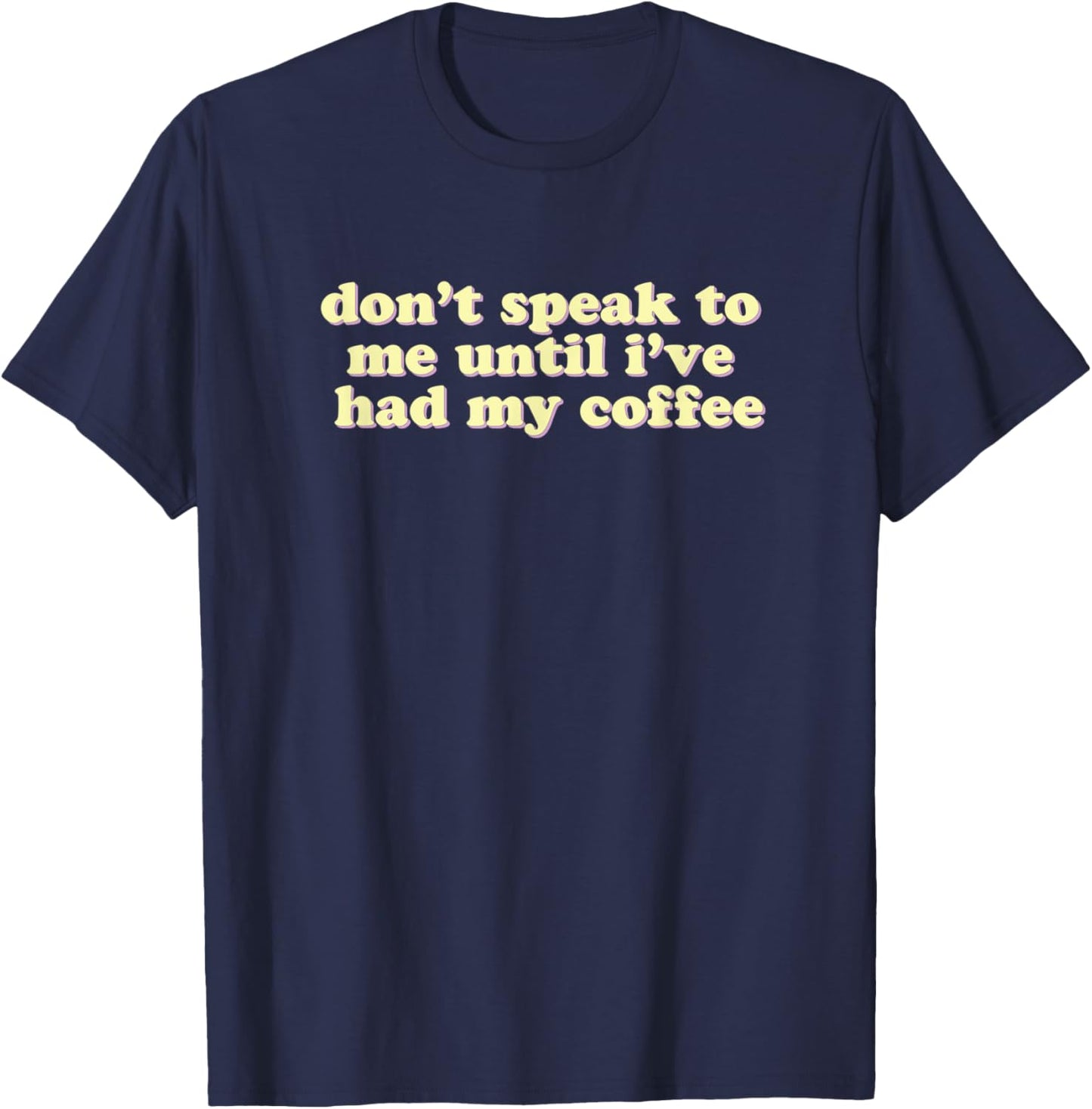 Don't Speak To Me Until I've Had My Coffee | caffeine lovers T-Shirt - T-Shirt | Navy