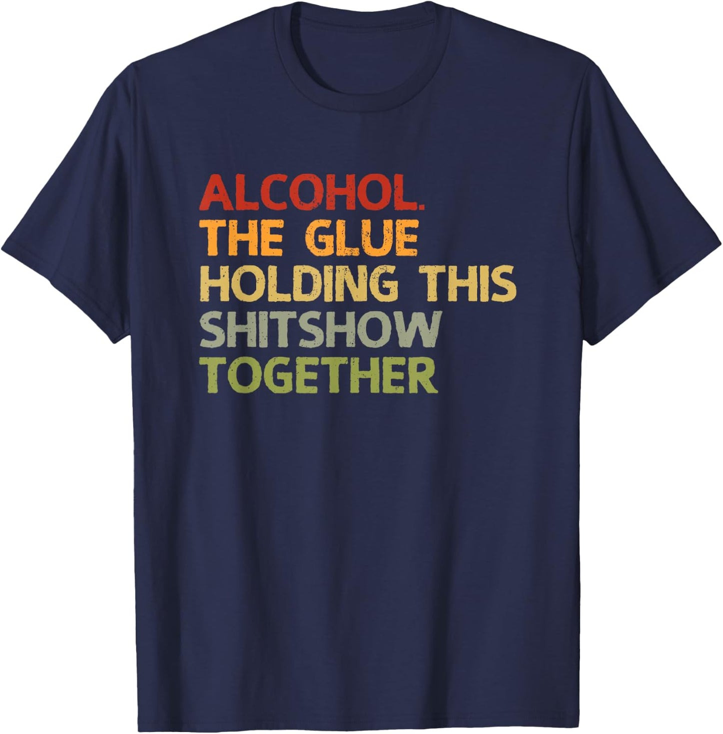 2020 Sarcastic Gift Design Men Women Alcohol The Glue Holding This 2020 Shitshow Together T-Shirt - T-Shirt | Navy
