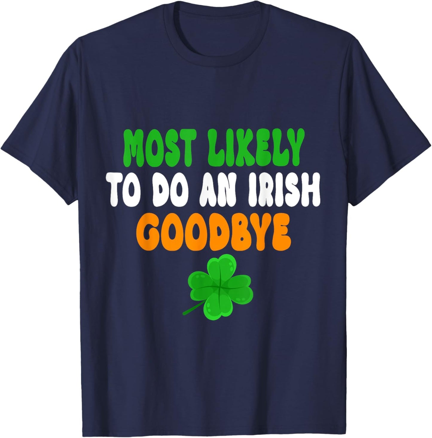 Most Likely To Do An Irish Goodbye Funny St Patrick Day T-Shirt - T-Shirt | Navy