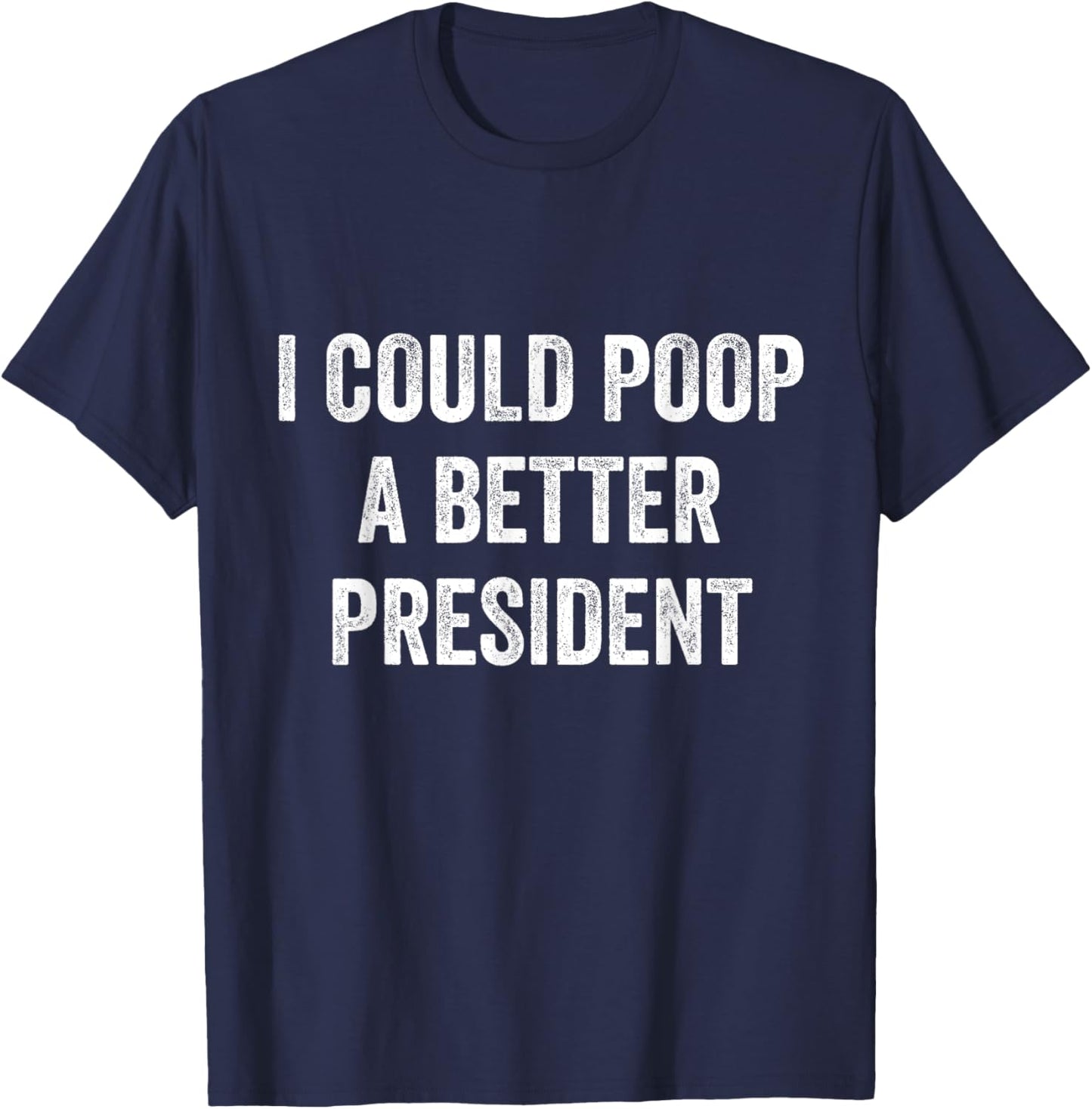 I Could Poop A Better President Funny Anti Biden Elections T-Shirt - T-Shirt | Navy