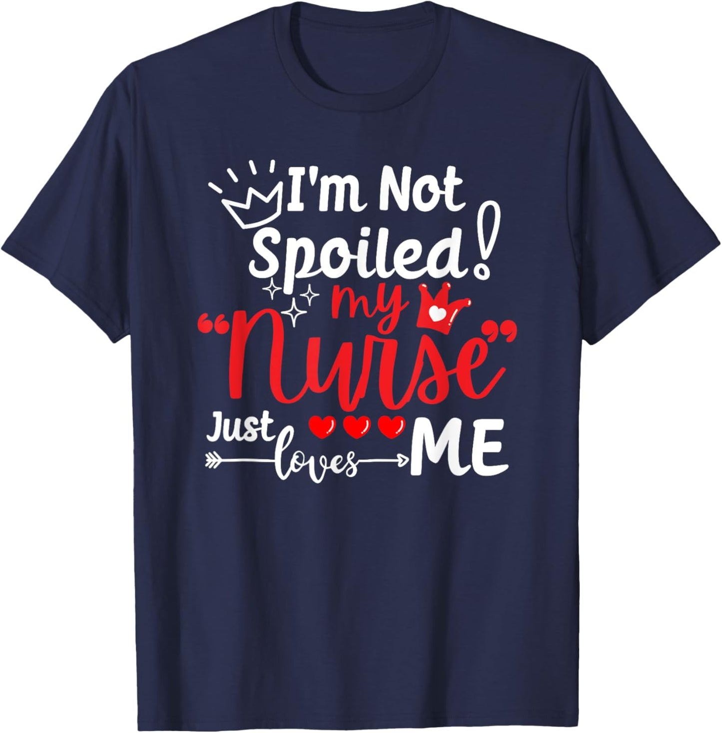 I'm Not Spoiled My Nurse Just Loves Me IPD Patient Matching T-Shirt - T-Shirt | Navy