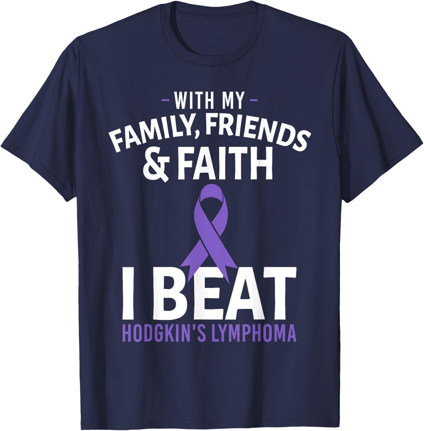 With My Family Friends and Faith I Beat Hodgkin's Lymphoma T-Shirt - T-Shirt | Navy
