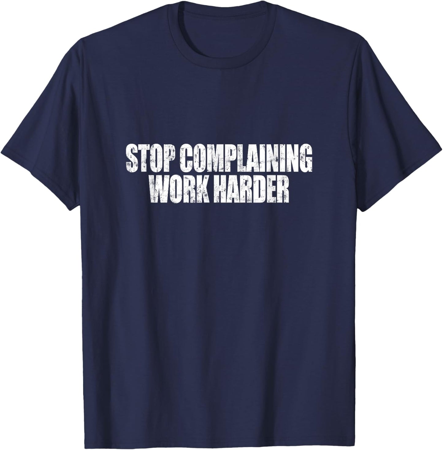 Stop Complaining Work Harder Motivational Quote T-Shirt - T-Shirt | Navy