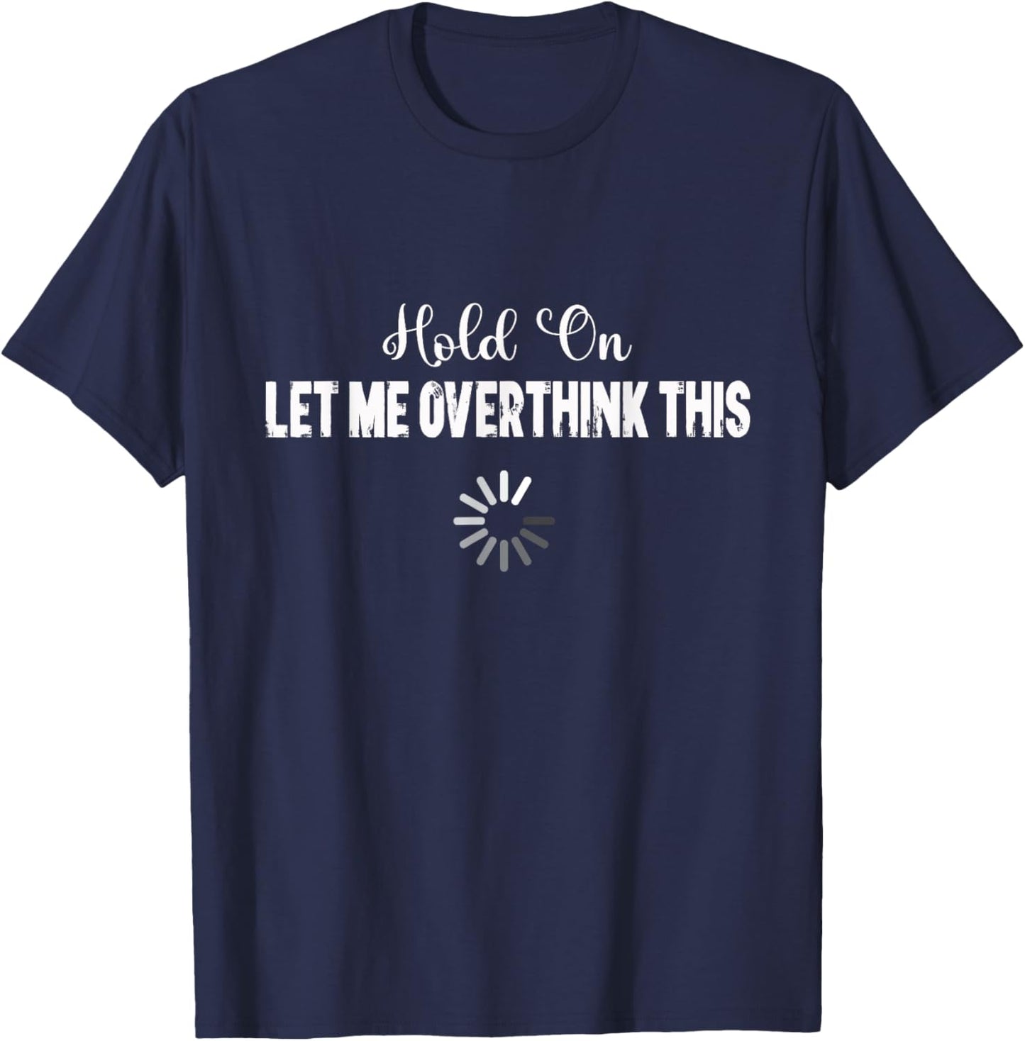 Funny Let Me Overthink This T-Shirt - T-Shirt | Navy