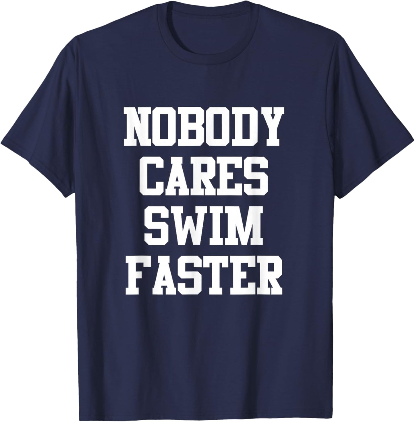 Funny Swimmers Nobody Cares Swim Faster Swimming T-Shirt - T-Shirt | Navy