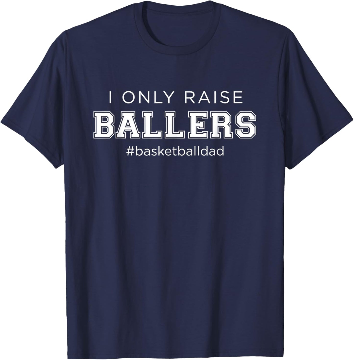 Fun I Only Raise Ballers Dad Basketball Coach Sporting Gift T-Shirt - T-Shirt | Navy