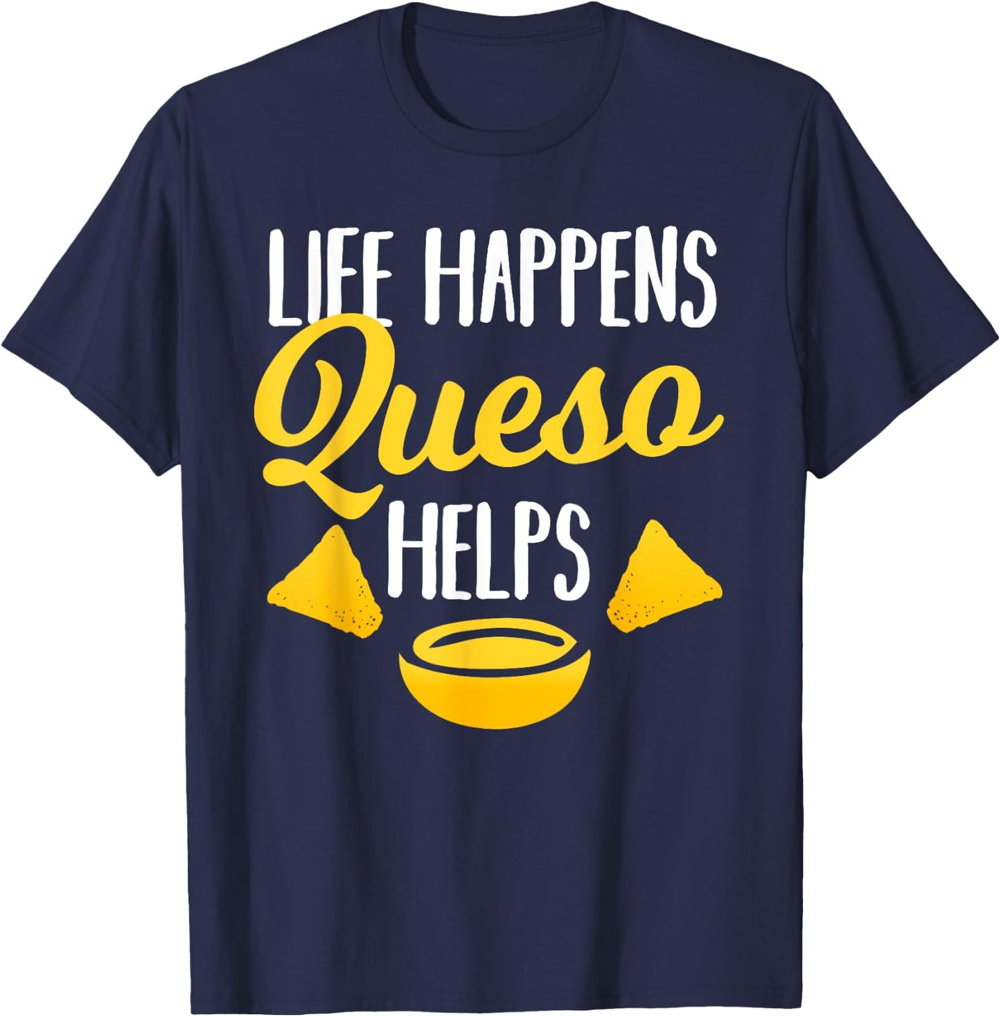Life Happens Queso Helps Funny Chips and Cheese Lover Gift T-Shirt - T-Shirt | Navy
