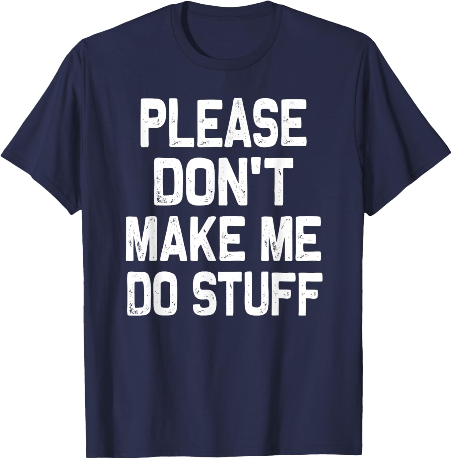 Please Don't Make Me Do Stuff Funny Gift Teenager T-Shirt - T-Shirt | Navy