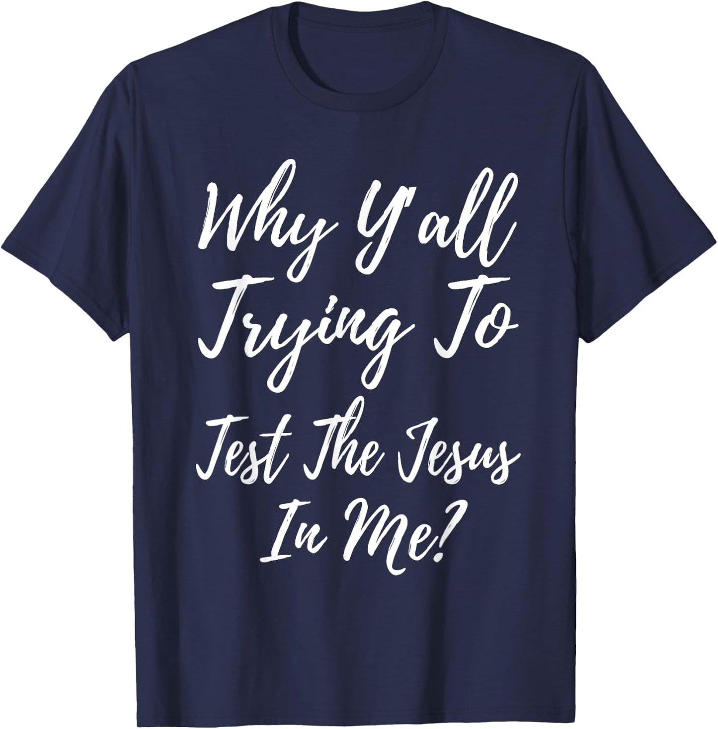 Why Ya'll Trying To Test The Jesus In Me? Funny Christianity T-Shirt - T-Shirt | Navy