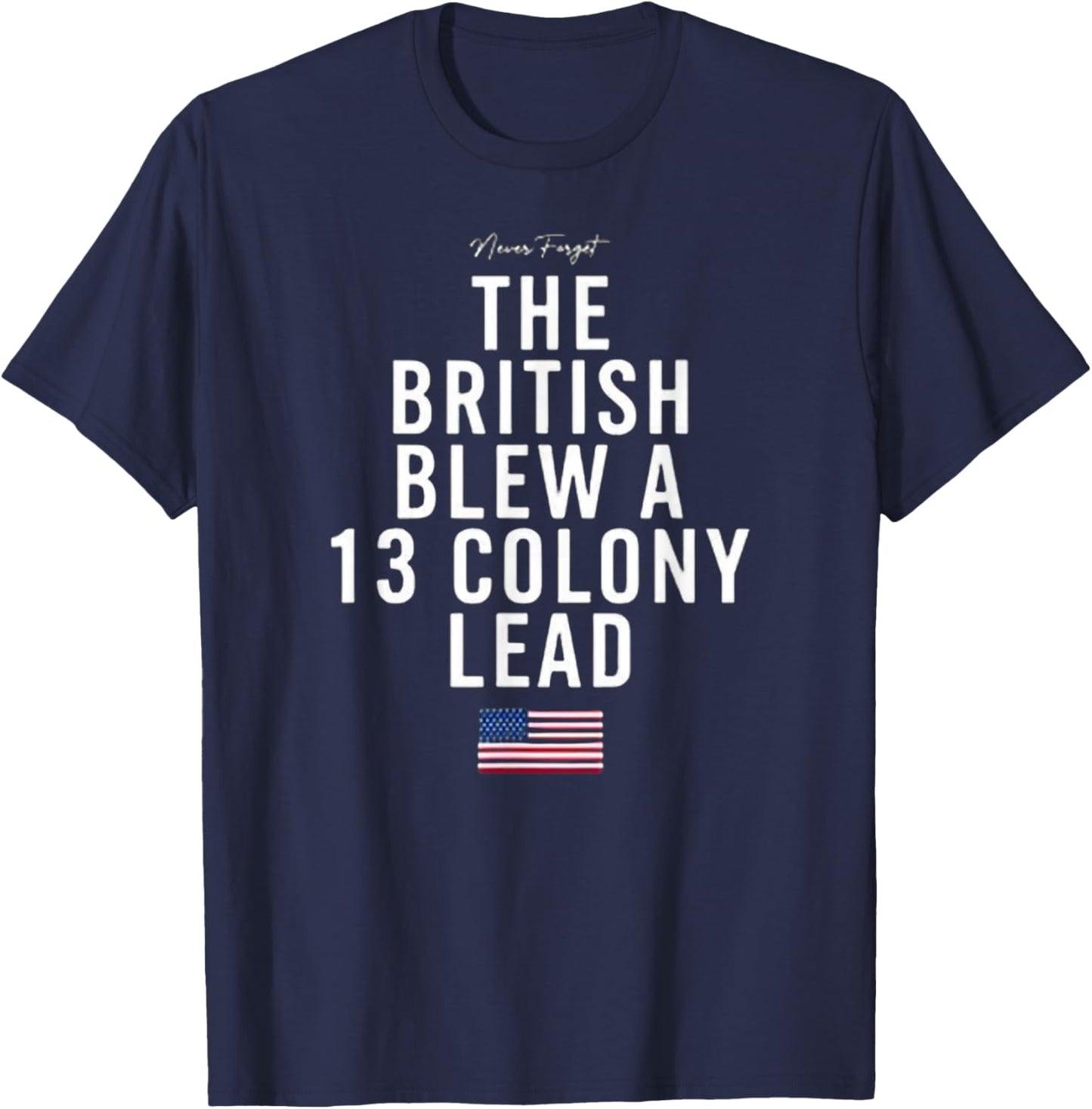 Never Forget - The British Blew a 13 Colony Lead T-Shirt - T-Shirt | Navy