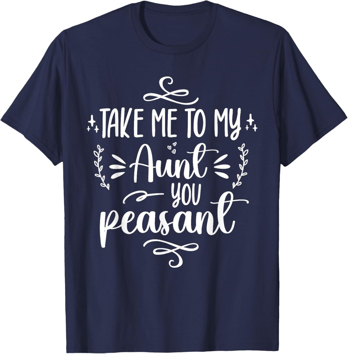 Take Me To My Aunt You Peasant Toddler Baby Shower Aunt Life T-Shirt - T-Shirt | Navy