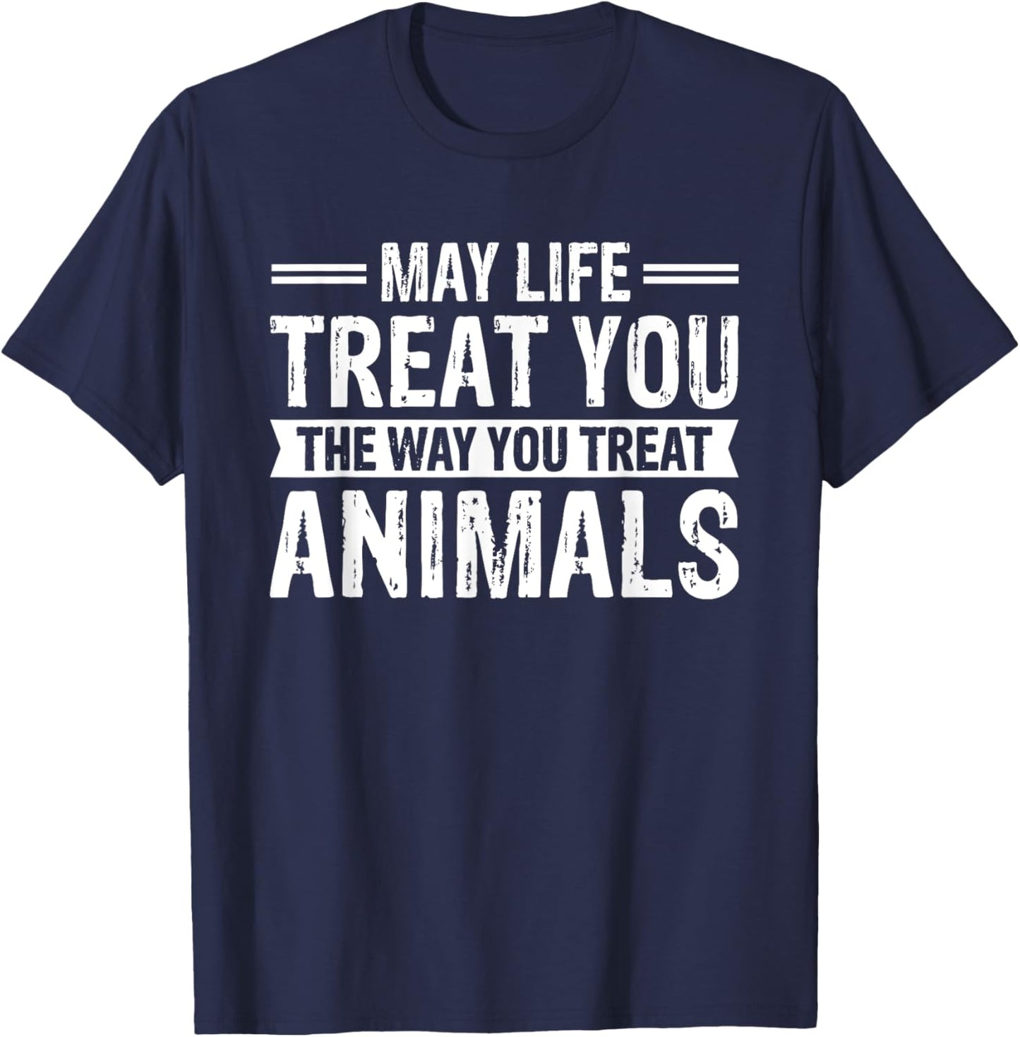 May Life Treat You The Way You Treat Animals T-Shirt - T-Shirt | Navy