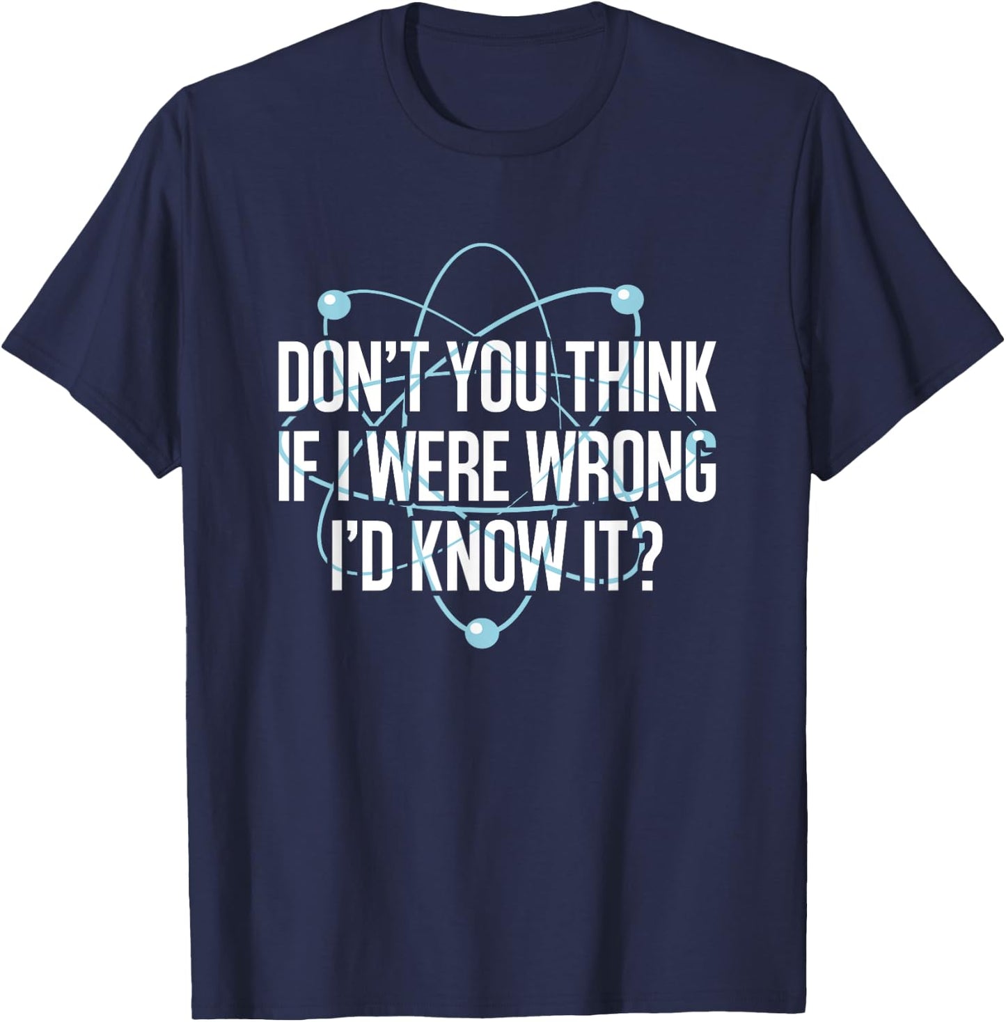 Don't You Think If I Were Wrong I'd Know It Engineering T-Shirt - T-Shirt | Navy