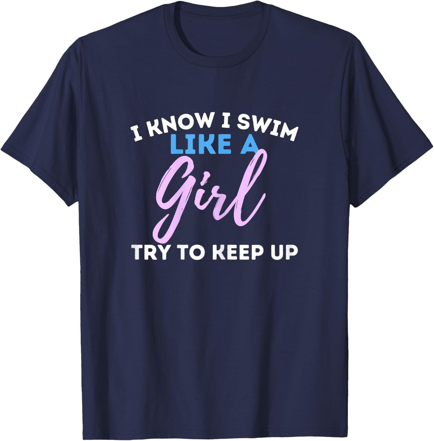 I Know I Swim Like A Girl - Swimming Swimmer Water Sports T-Shirt - T-Shirt | Navy