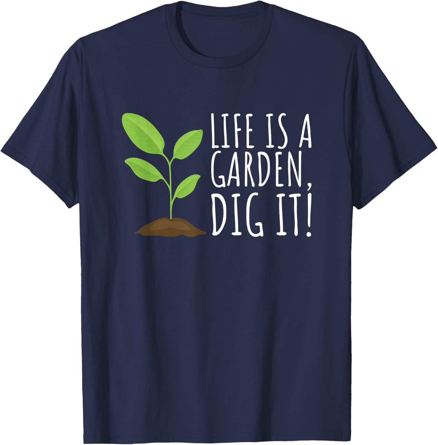 Life is a Garden, Dig it - Funny Plant and Gardening T-Shirt - T-Shirt | Navy