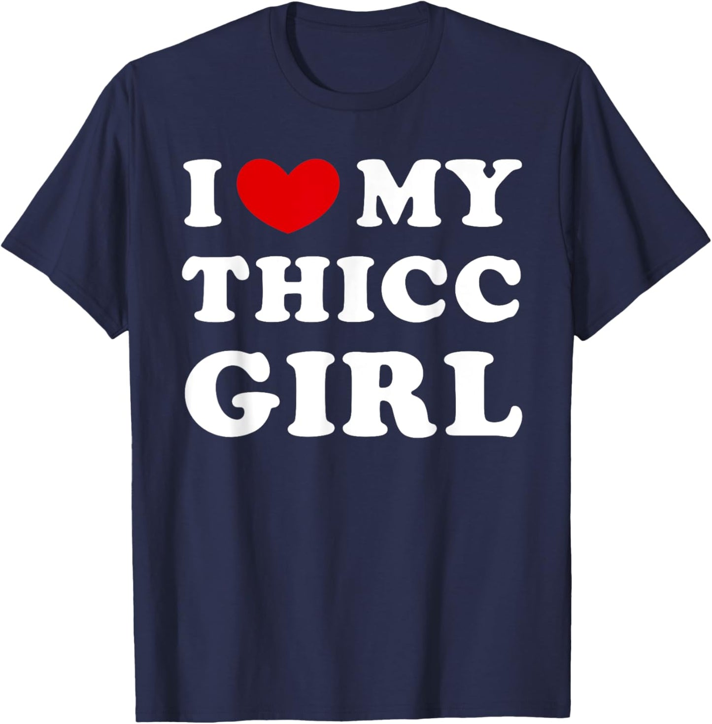 I Love My Thicc Girl, I Heart My Thicc Girl T-Shirt - T-Shirt | Navy