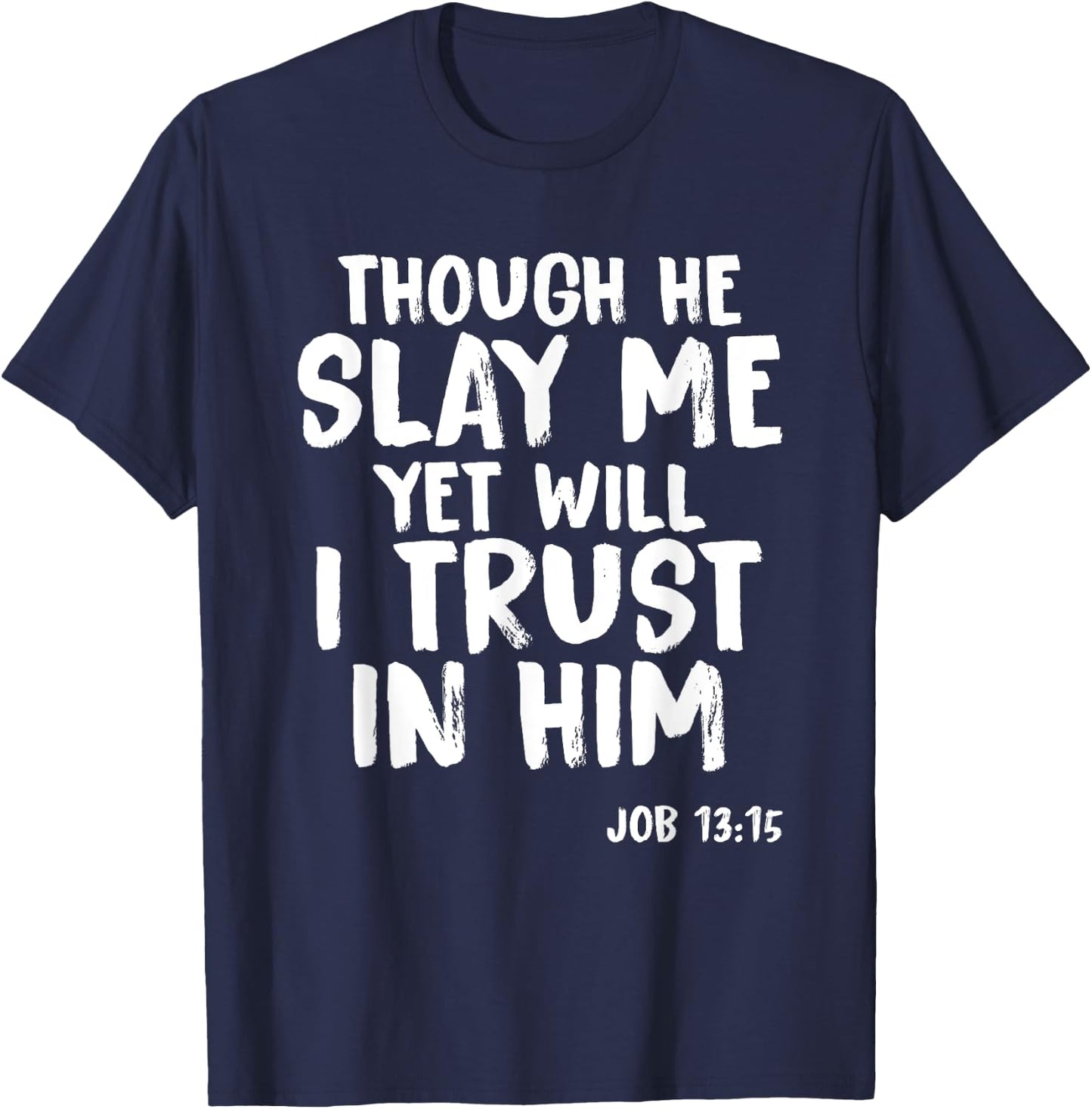 Though He Slay Me Job 13:15 Scripture Verse Christian T-Shirt - T-Shirt | Navy