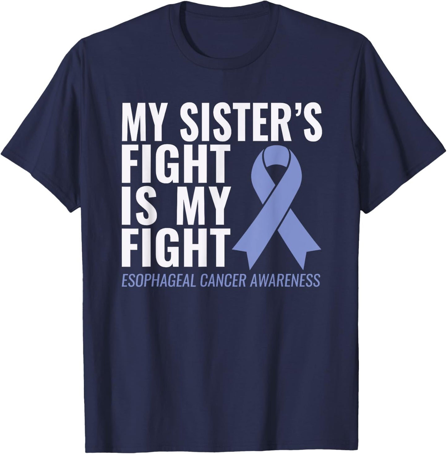 Esophageal Cancer Support: My Sister's Fight is My Fight T-Shirt - T-Shirt | Navy