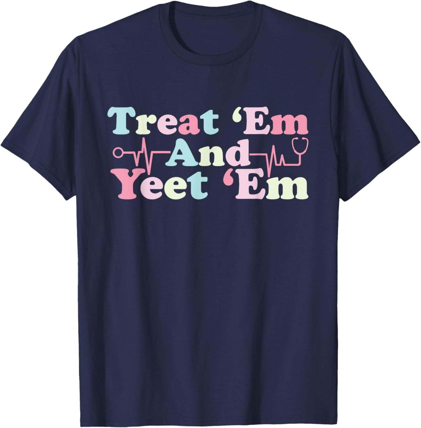 funny Treat ‘Em and Yeet ‘Em Nurse Life Nursing Student T-Shirt - T-Shirt | Navy