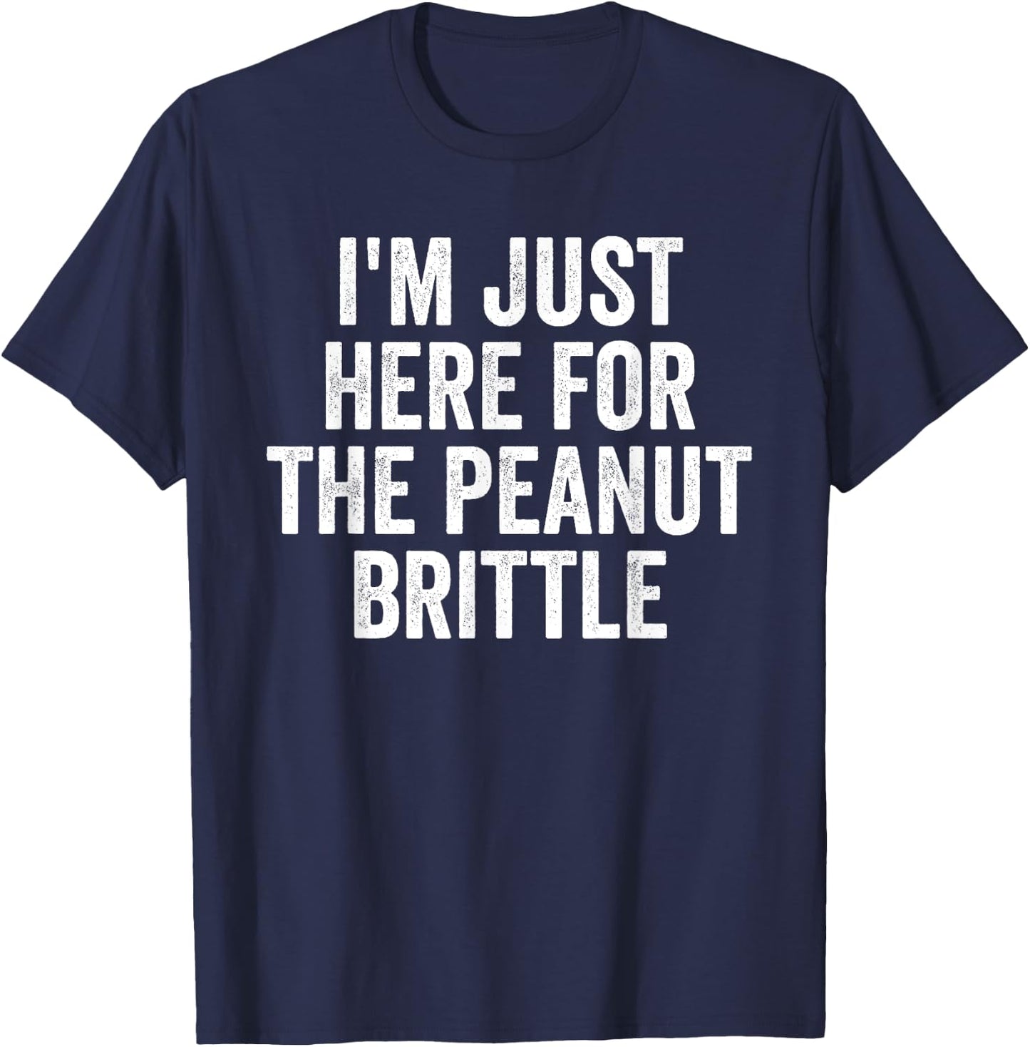 I'm Just Here For The Peanut Brittle Funny Dessert T-Shirt - T-Shirt | Navy