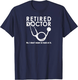Funny Retired I Don't Want to Look at it Doctor Retirement T-Shirt - T-Shirt | Navy