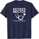 Funny Retired I Don't Want to Look at it Doctor Retirement T-Shirt - T-Shirt | Navy