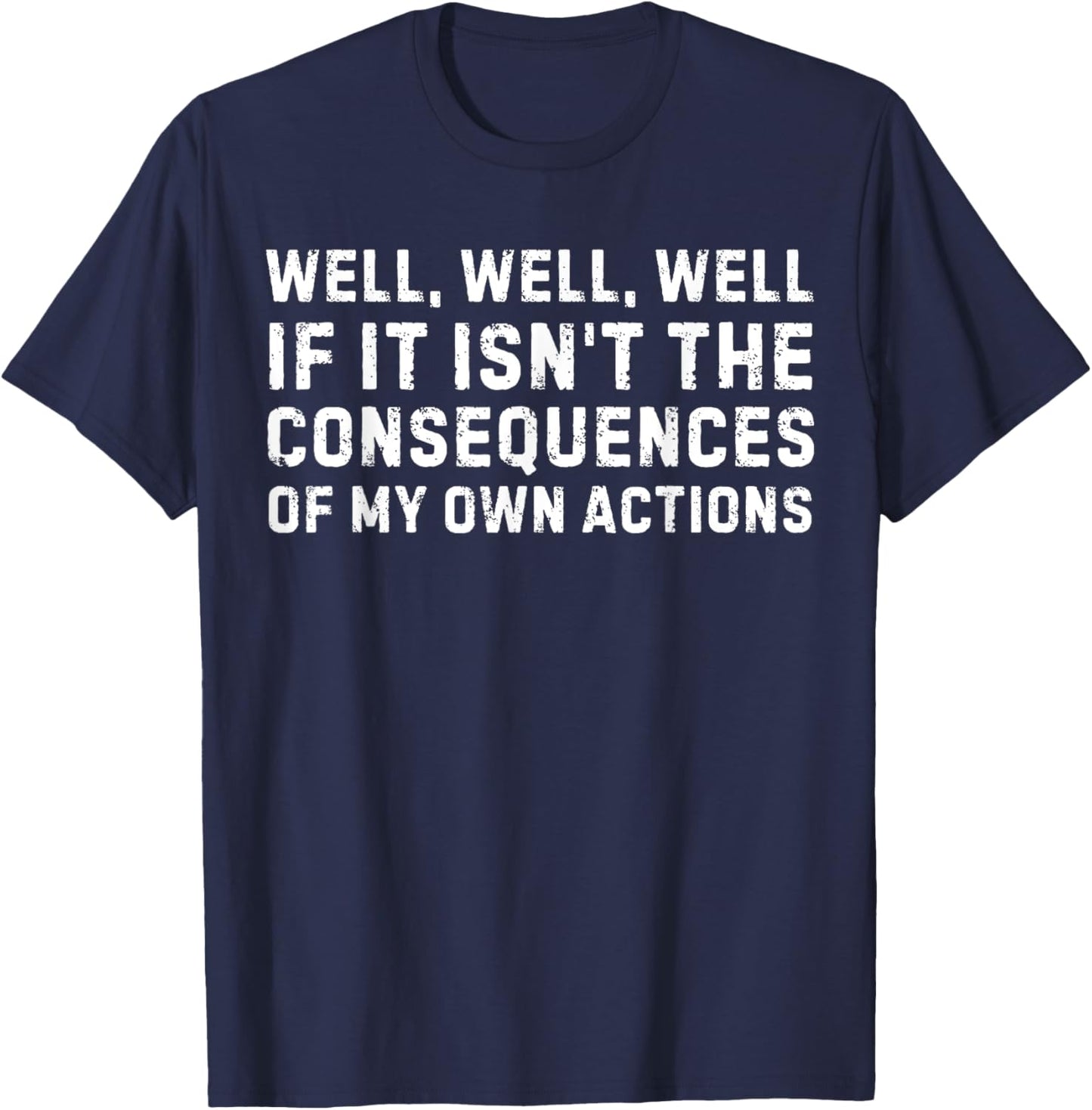 Funny Saying Well If it Isn't The Consequences Of My Actions T-Shirt - T-Shirt | Navy