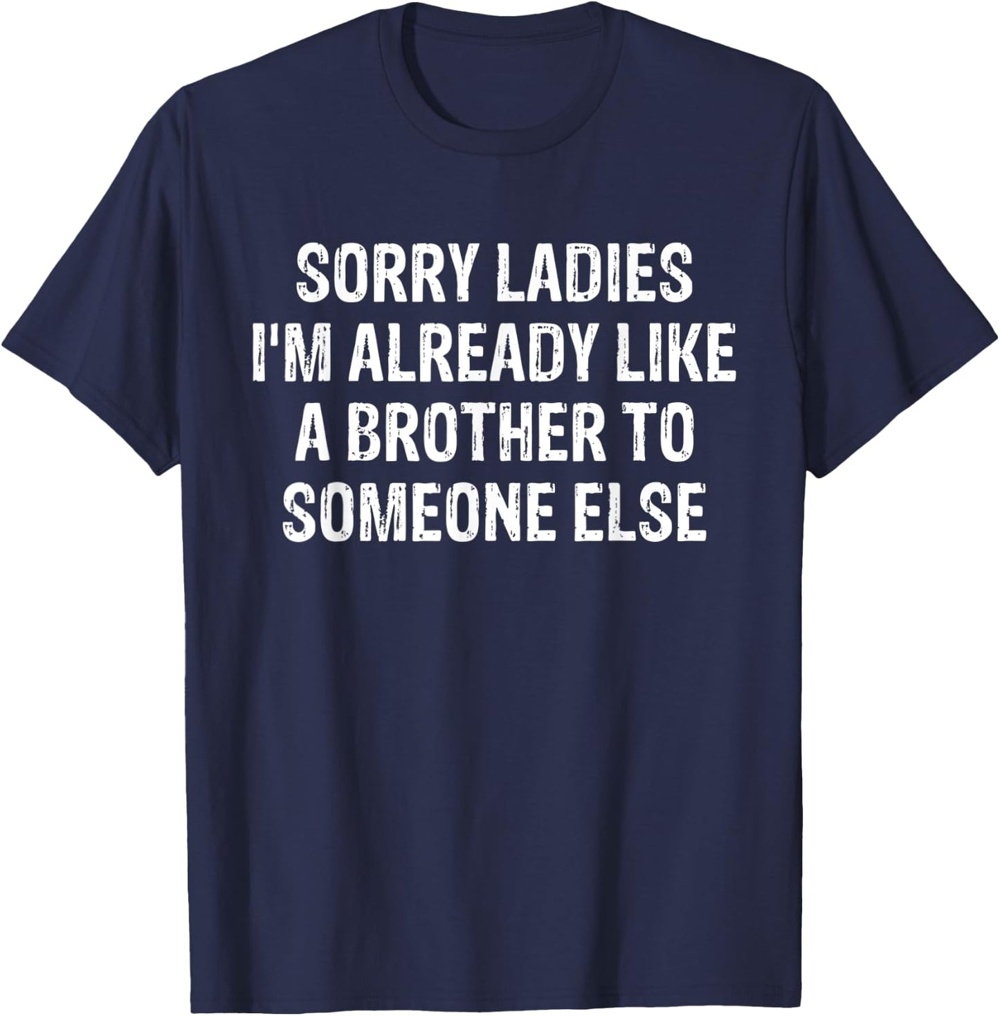 Sorry Ladies I'm Already Like A Brother To Someone Else T-Shirt - T-Shirt | Navy